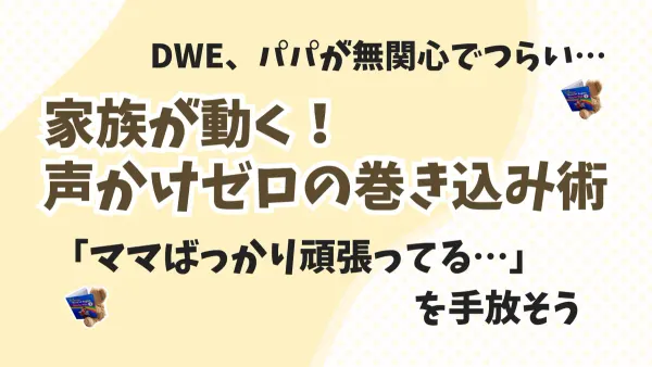 DWEを家族に協力してもらえない…そんな時の“巻き込み”3つの工夫