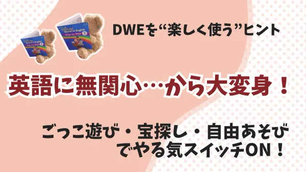 英語に無関心だった子がハマった！DWE遊びアレンジで“やる気スイッチON”