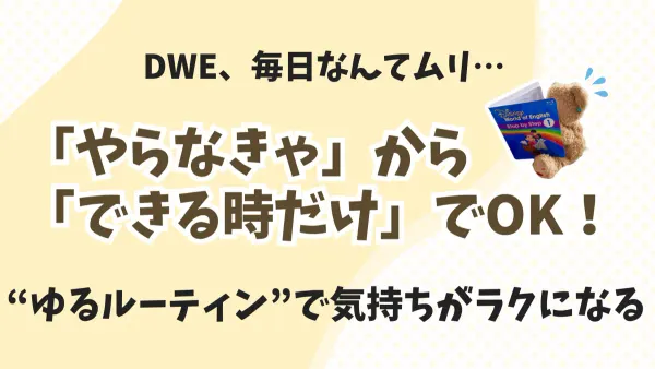 毎日なんてムリ！でも続いたDWE“ゆるルーティン”の作り方