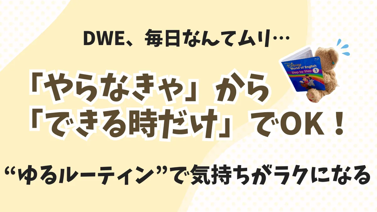 毎日なんてムリ！でも続いたDWE“ゆるルーティン”の作り方