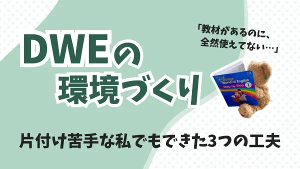 片付け苦手ママでもOK！DWEをムリなく活かす3つの環境づくり