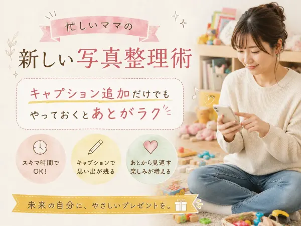 忙しいママの新しい写真整理術｜キャプション追加だけでもやっておくとあとがラク