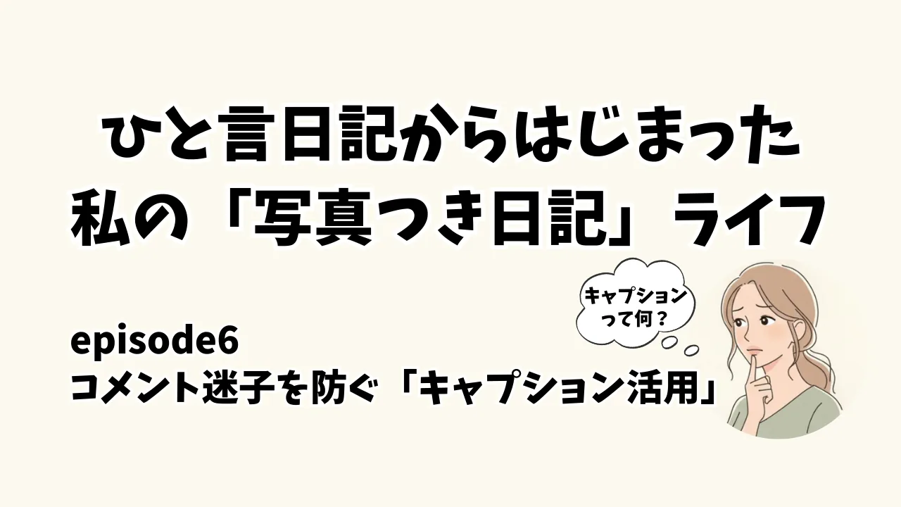 【写真整理の記憶対策】コメント迷子を防ぐ「キャプション活用」という答え (episode6)
